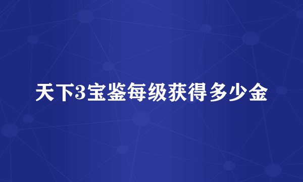 天下3宝鉴每级获得多少金