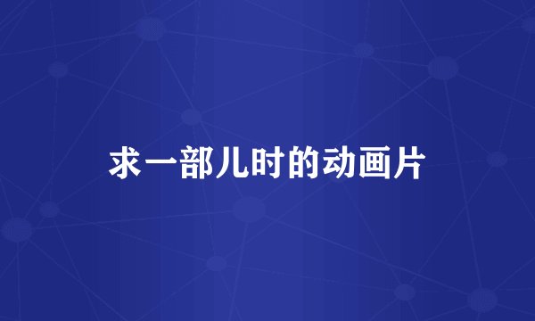 求一部儿时的动画片