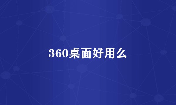 360桌面好用么