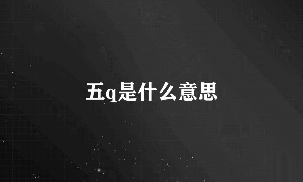 五q是什么意思