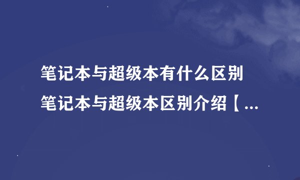 笔记本与超级本有什么区别 笔记本与超级本区别介绍【详解】-搜狗输入法