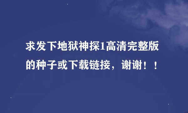求发下地狱神探1高清完整版的种子或下载链接，谢谢！！