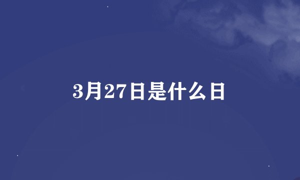 3月27日是什么日
