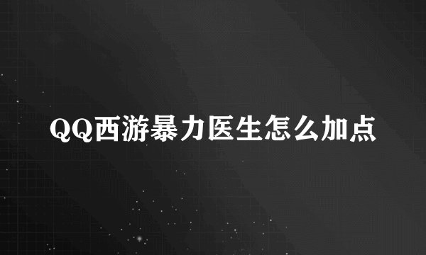 QQ西游暴力医生怎么加点