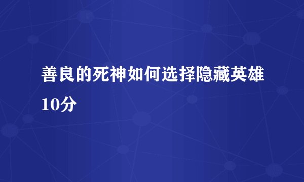 善良的死神如何选择隐藏英雄10分