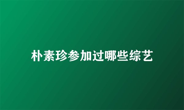 朴素珍参加过哪些综艺