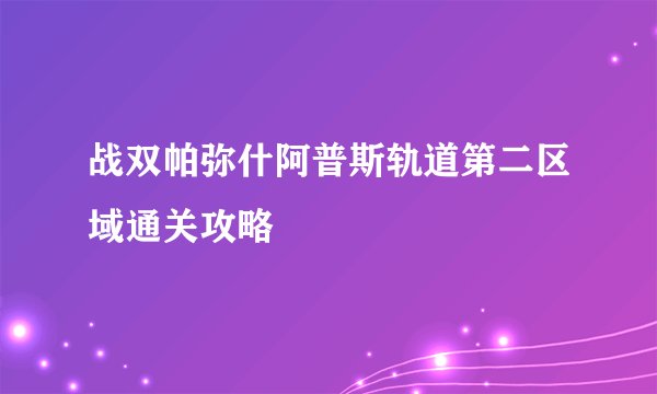 战双帕弥什阿普斯轨道第二区域通关攻略