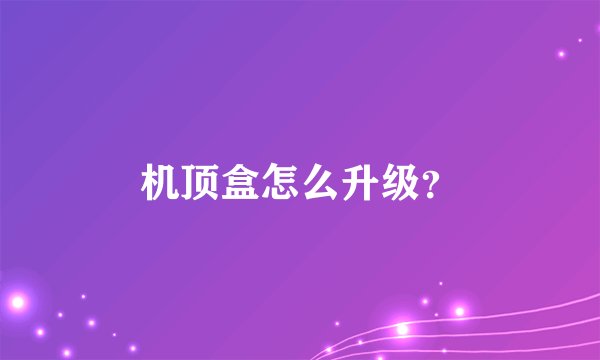 机顶盒怎么升级？