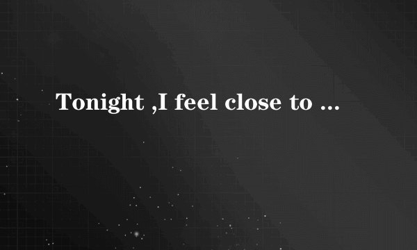 Tonight ,I feel close to you 表达什么感情