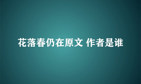 花落春仍在原文 作者是谁