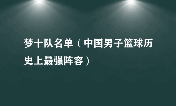 梦十队名单（中国男子篮球历史上最强阵容）