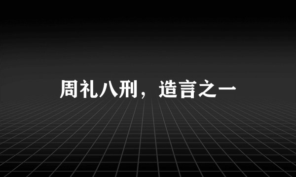 周礼八刑，造言之一
