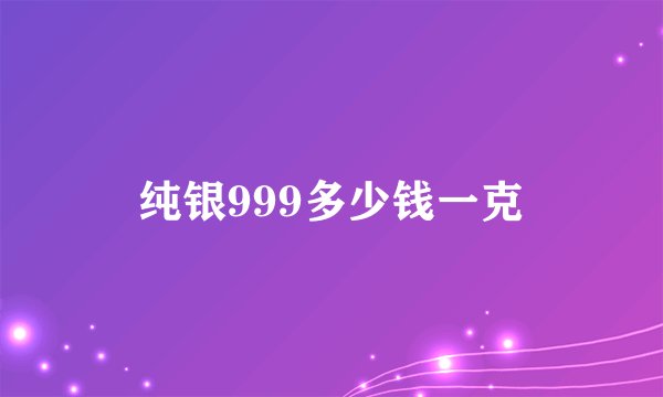 纯银999多少钱一克