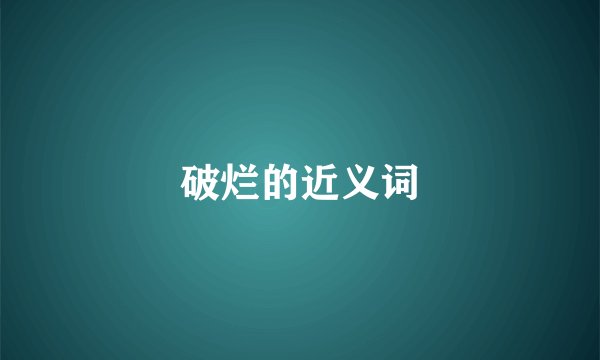 破烂的近义词