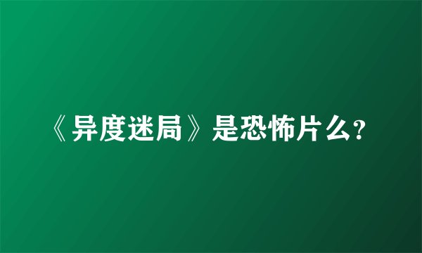 《异度迷局》是恐怖片么？