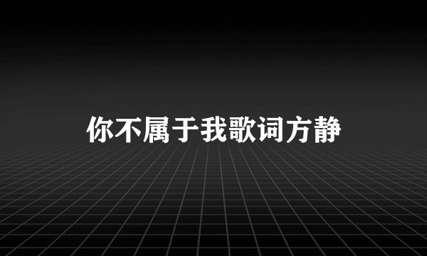 你不属于我歌词方静