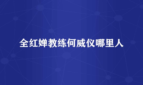 全红婵教练何威仪哪里人