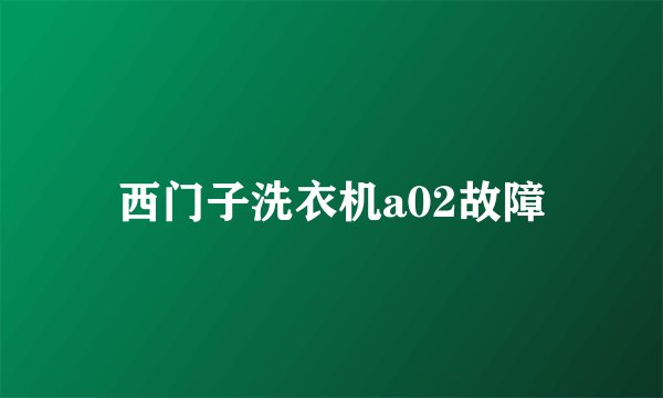 西门子洗衣机a02故障