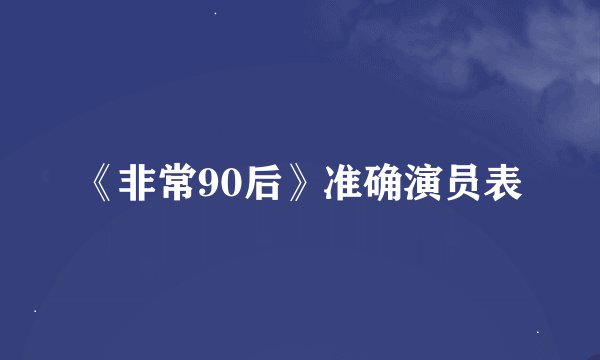 《非常90后》准确演员表