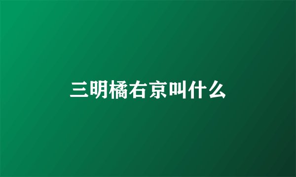三明橘右京叫什么