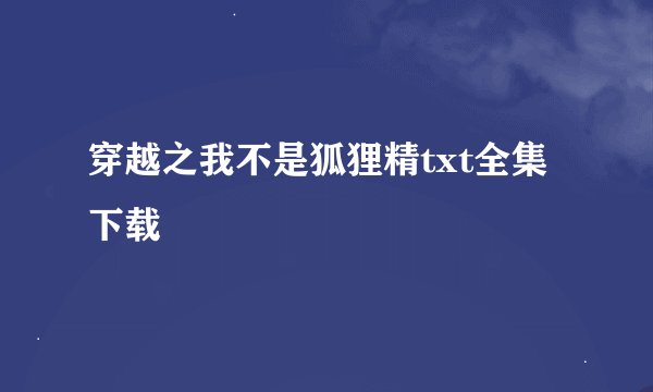 穿越之我不是狐狸精txt全集下载