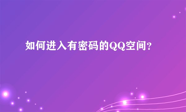 如何进入有密码的QQ空间？
