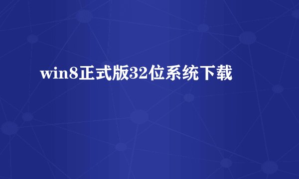 win8正式版32位系统下载