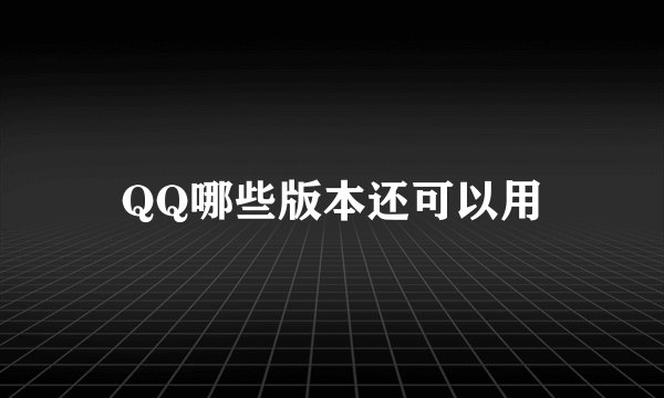 QQ哪些版本还可以用