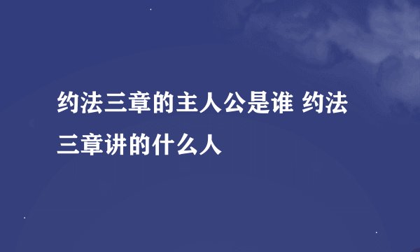 约法三章的主人公是谁 约法三章讲的什么人
