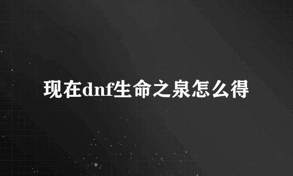 现在dnf生命之泉怎么得