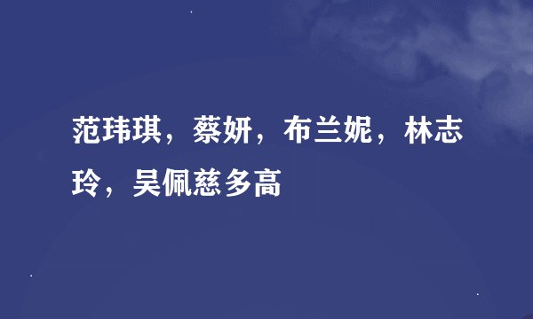 范玮琪，蔡妍，布兰妮，林志玲，吴佩慈多高
