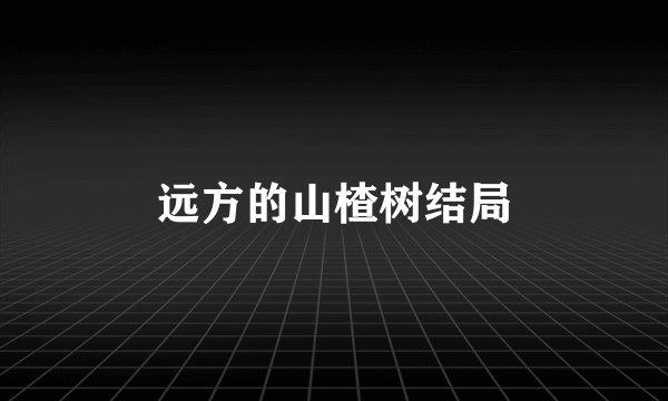 远方的山楂树结局