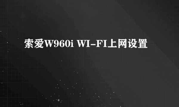 索爱W960i WI-FI上网设置
