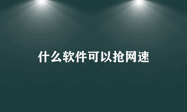什么软件可以抢网速