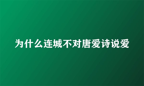 为什么连城不对唐爱诗说爱