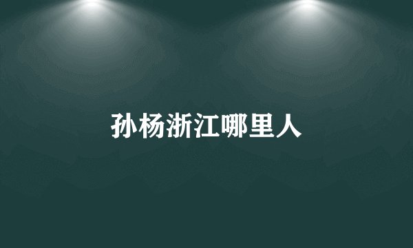 孙杨浙江哪里人