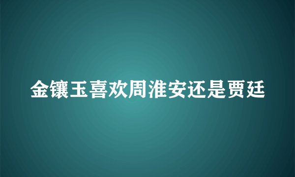 金镶玉喜欢周淮安还是贾廷