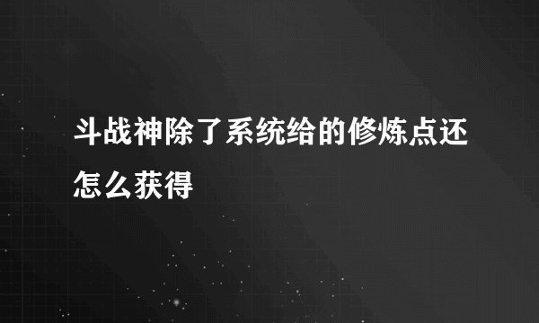 斗战神除了系统给的修炼点还怎么获得