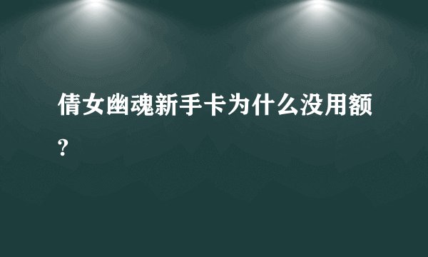 倩女幽魂新手卡为什么没用额?