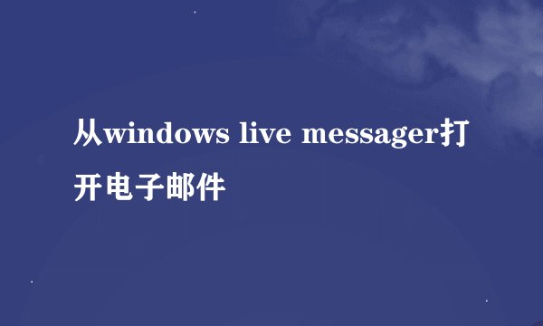 从windows live messager打开电子邮件
