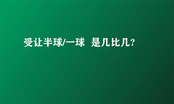 受让半球/一球  是几比几?