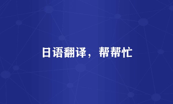 日语翻译，帮帮忙