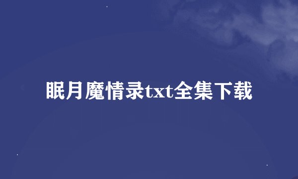 眠月魔情录txt全集下载