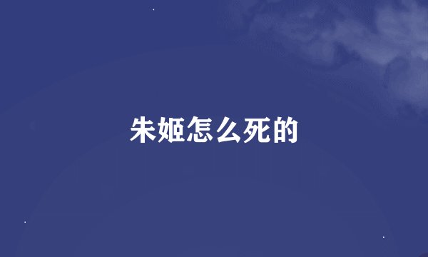 朱姬怎么死的