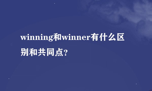 winning和winner有什么区别和共同点？