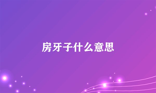 房牙子什么意思