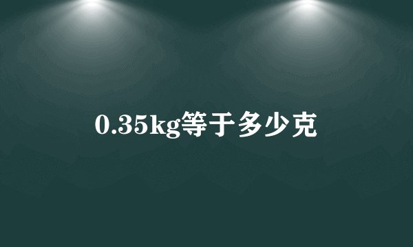 0.35kg等于多少克