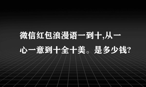 微信红包浪漫语一到十,从一心一意到十全十美。是多少钱?