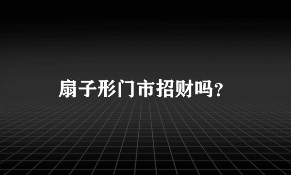 扇子形门市招财吗？