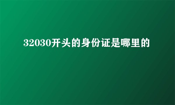 32030开头的身份证是哪里的